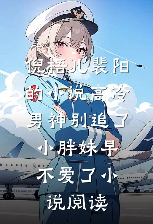 倪梧儿裴阳的小说高冷男神别追了，小胖妹早不爱了小说阅读