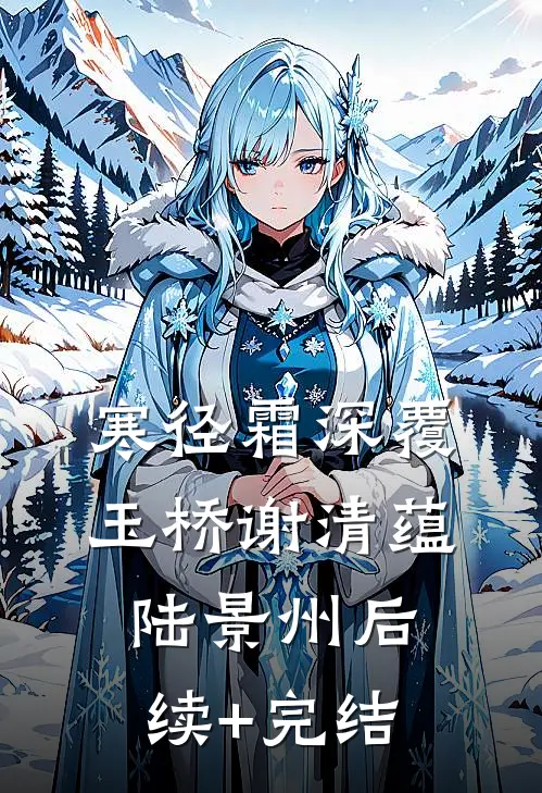 寒径霜深覆玉桥谢清蕴陆景州后续+完结