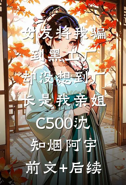 女友将我骗到黑工厂，却没想到厂长是我亲姐C500沈知烟阿宇:前文+后续