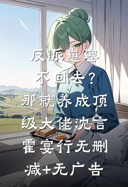 反派崽塞不回去？那就养成顶级大佬沈言霍宴行无删减+无广告