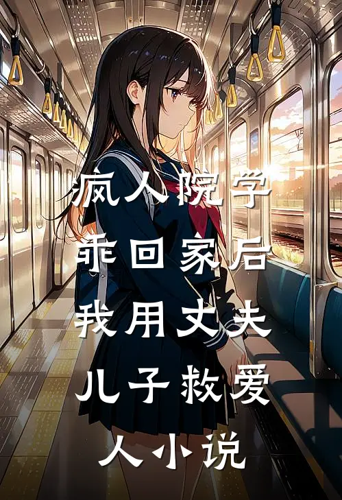 疯人院学乖回家后，我用丈夫儿子救爱人小说