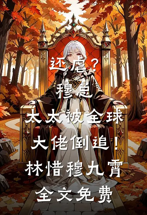 还虐？穆总，太太被全球大佬倒追！林惜穆九霄全文免费