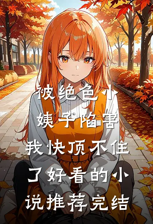 被绝色小姨子陷害，我快顶不住了好看的小说推荐完结