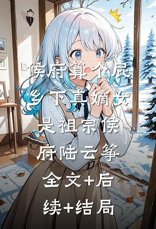 候府算个屁，乡下真嫡女是祖宗侯府陆云筝全文+后续+结局