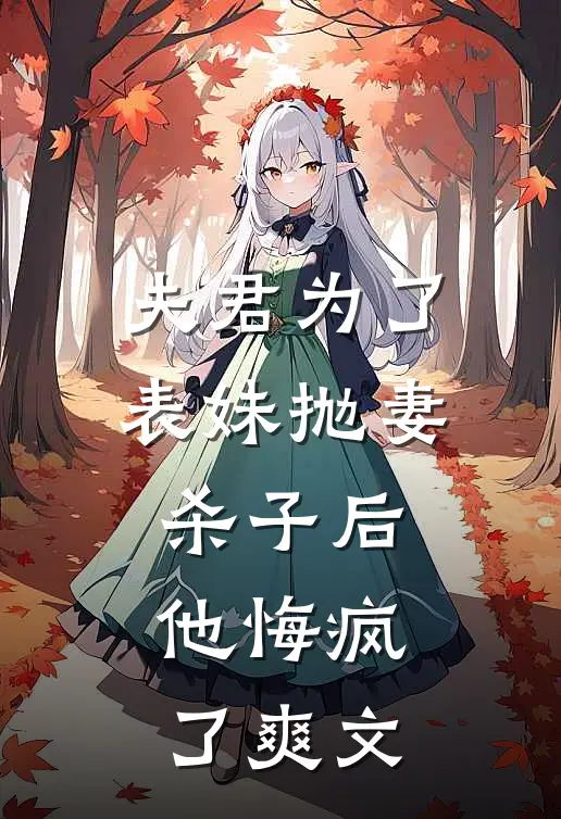 夫君为了表妹抛妻杀子后，他悔疯了爽文