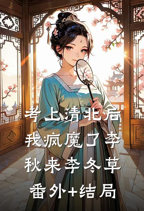考上清北后，我疯魔了李秋来李冬草(番外)+(结局)