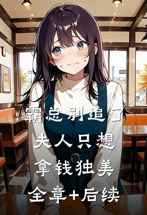 霸总别追了，夫人只想拿钱独美:全章+后续