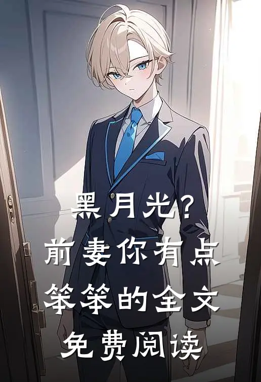 黑月光？前妻你有点笨笨的全文免费阅读