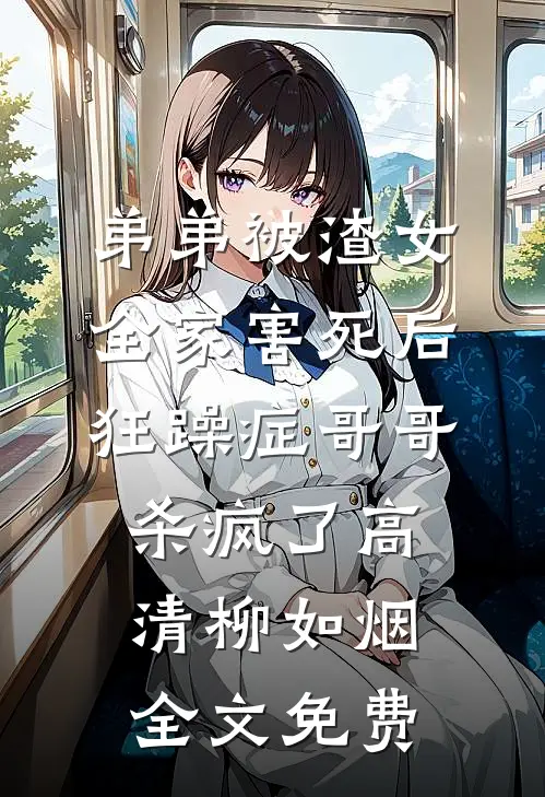 弟弟被渣女全家害死后，狂躁症哥哥杀疯了高清柳如烟全文免费
