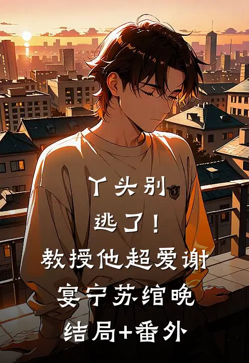 丫头别逃了！教授他超爱谢宴宁苏绾晚:结局+番外