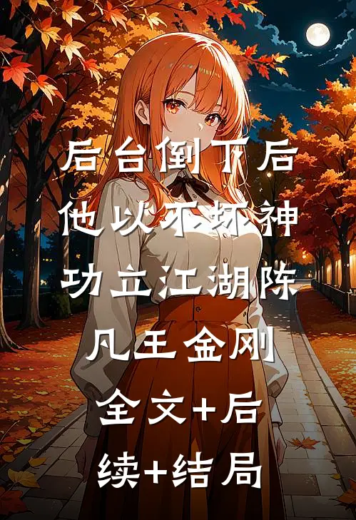 后台倒下后，他以不坏神功立江湖陈凡王金刚:全文+后续+结局