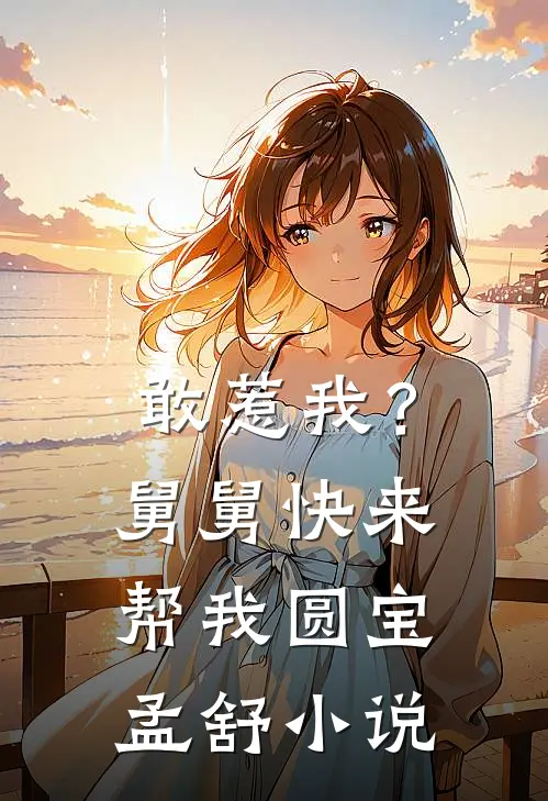 敢惹我？舅舅快来帮我圆宝孟舒小说