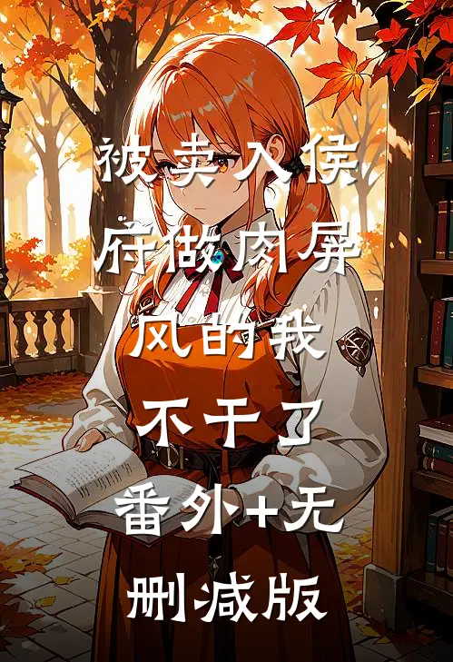 被卖入侯府做肉屏风的我，不干了:番外+无删减版