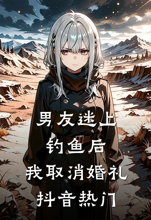 男友迷上钓鱼后，我取消婚礼抖音热门