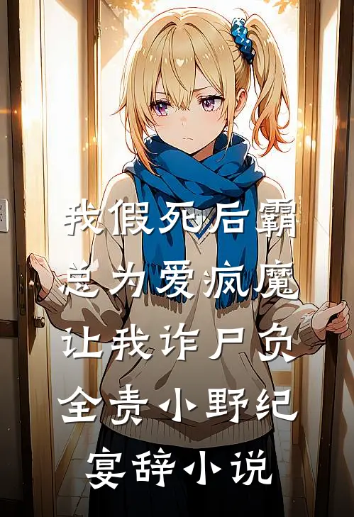 我假死后霸总为爱疯魔，让我诈尸负全责小野纪宴辞小说