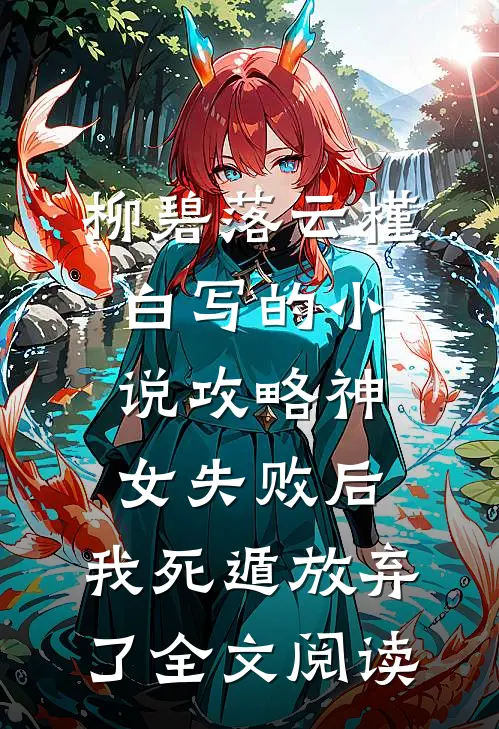 柳碧落云槿白写的小说攻略神女失败后，我死遁放弃了全文阅读