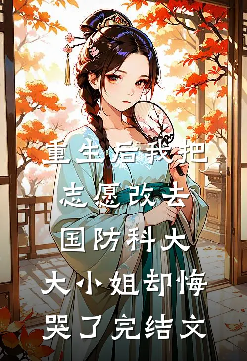 重生后我把志愿改去国防科大，大小姐却悔哭了完结文