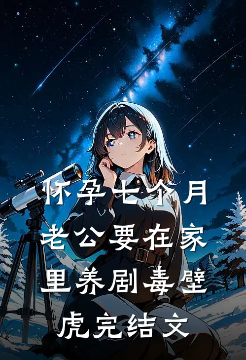 怀孕七个月，老公要在家里养剧毒壁虎完结文