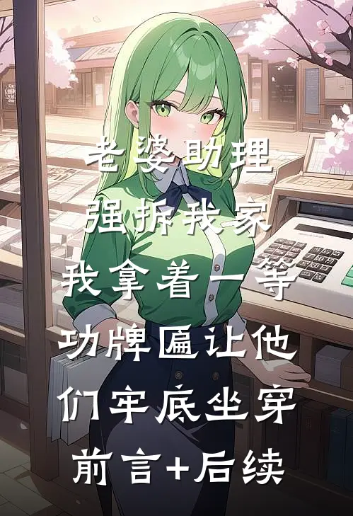 老婆助理强拆我家，我拿着一等功牌匾让他们牢底坐穿前言+后续