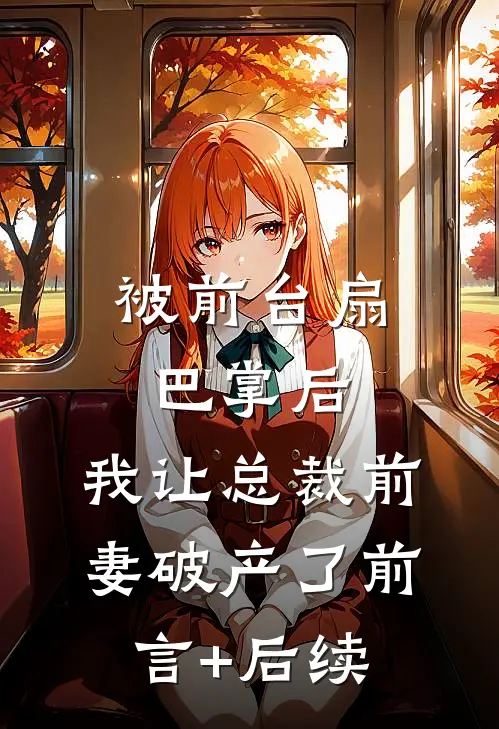 被前台扇巴掌后，我让总裁前妻破产了前言+后续