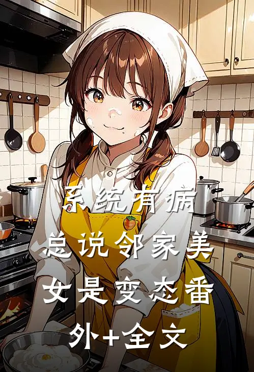 系统有病，总说邻家美女是变态(番外)+(全文)