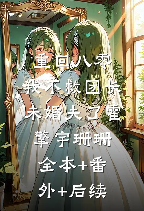 重回八零，我不救团长未婚夫了霍擎宇珊珊全本+番外+后续