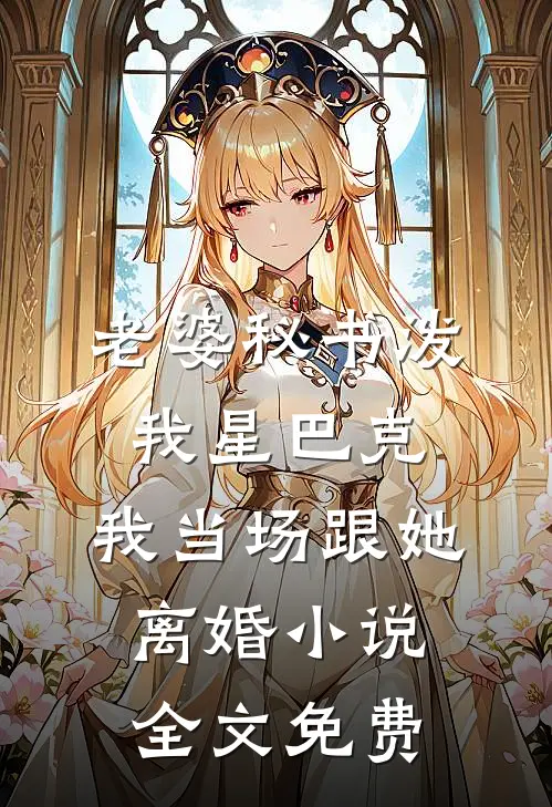 老婆秘书泼我星巴克，我当场跟她离婚小说全文免费