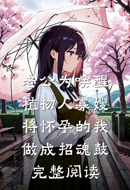 老公为唤醒植物人寡嫂，将怀孕的我做成招魂鼓完整阅读