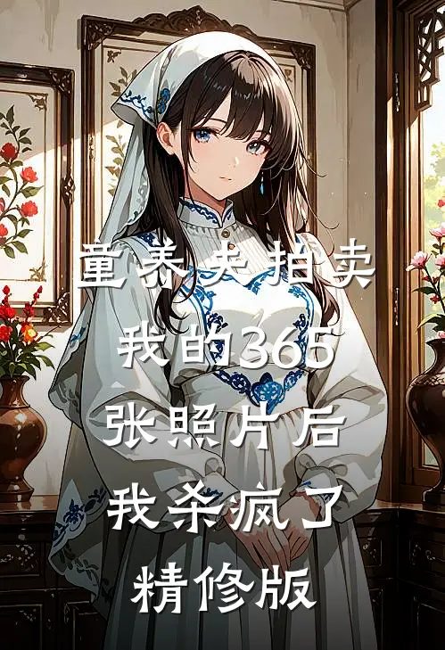 童养夫拍卖我的365张照片后，我杀疯了精修版