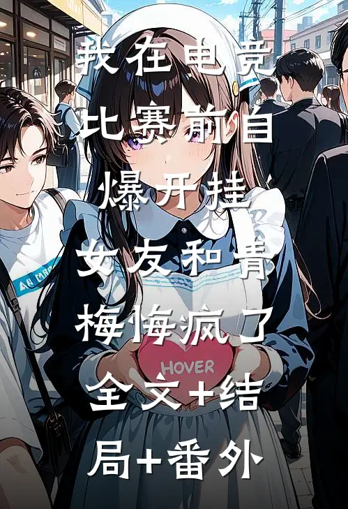 我在电竞比赛前自爆开挂，女友和青梅悔疯了:全文+结局+番外