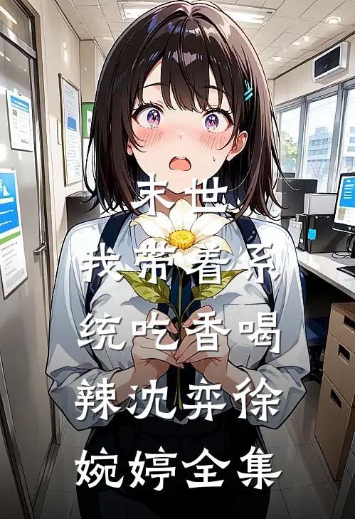 末世：我带着系统吃香喝辣沈弈徐婉婷全集