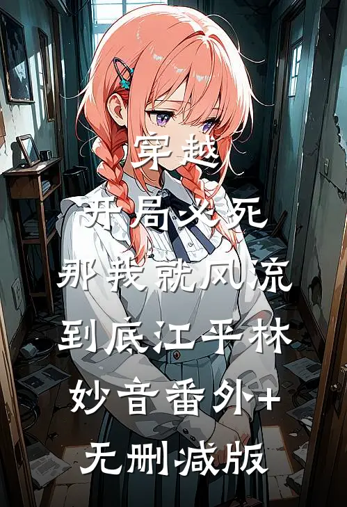 穿越：开局必死，那我就风流到底江平林妙音番外+无删减版