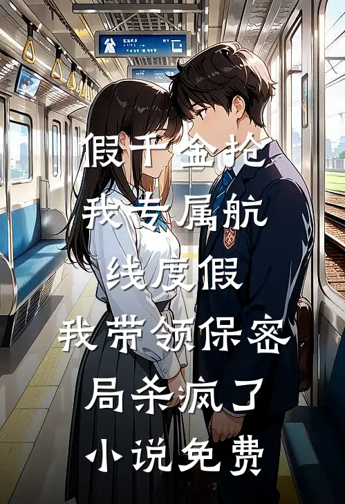 假千金抢我专属航线度假，我带领保密局杀疯了小说免费