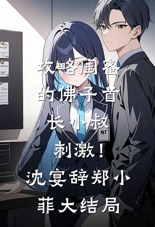攻略闺蜜的佛子首长小叔，刺激！沈宴辞郑小菲大结局