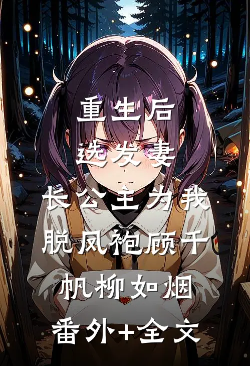 重生后选发妻，长公主为我脱凤袍顾千帆柳如烟:(番外)+(全文)