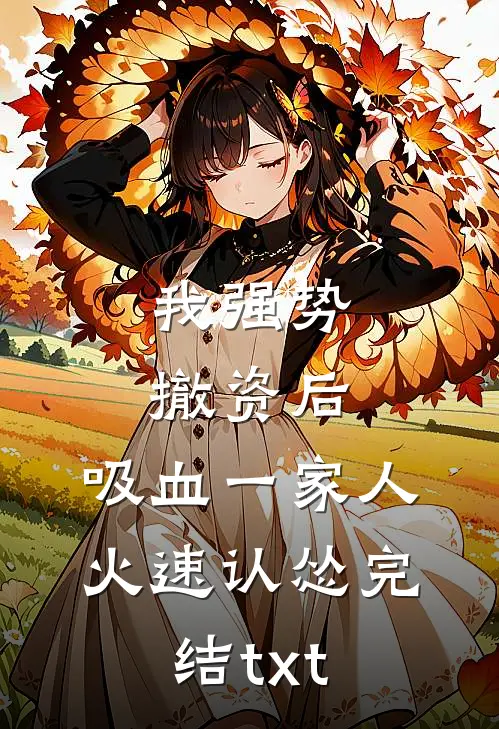 我强势撤资后，吸血一家人火速认怂完结txt