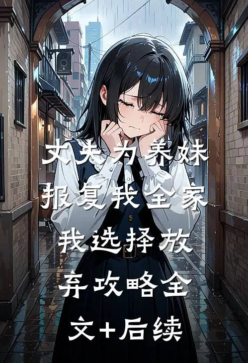 丈夫为养妹报复我全家，我选择放弃攻略全文+后续