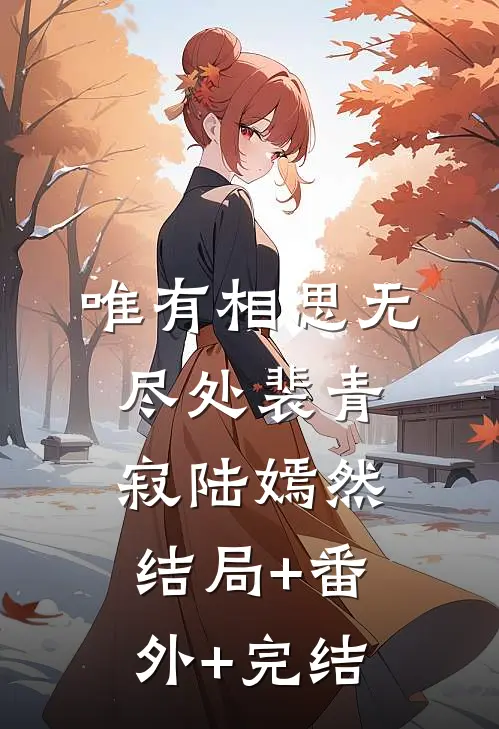 唯有相思无尽处裴青寂陆嫣然:结局+番外+完结