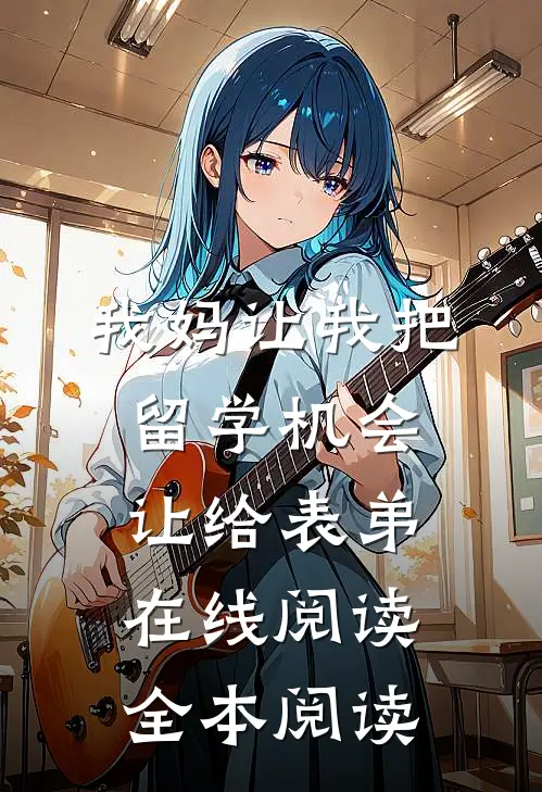 我妈让我把留学机会让给表弟在线阅读全本阅读