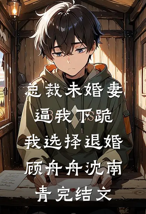 总裁未婚妻逼我下跪，我选择退婚顾舟舟沈南青完结文