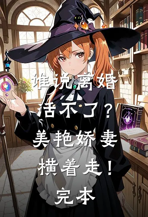 谁说离婚活不了？美艳娇妻横着走！完本
