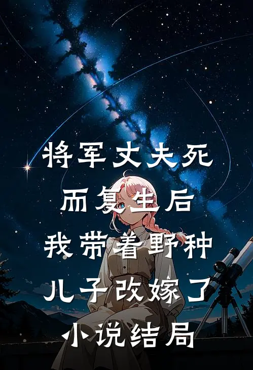将军丈夫死而复生后，我带着野种儿子改嫁了小说结局