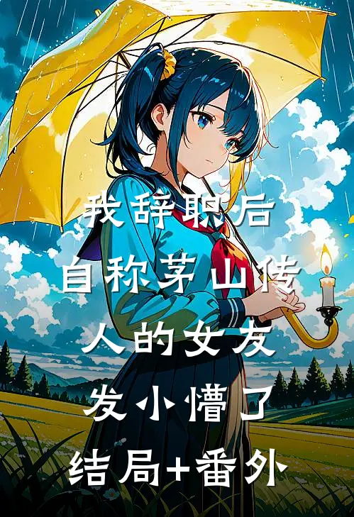 我辞职后，自称茅山传人的女友发小懵了:结局+番外