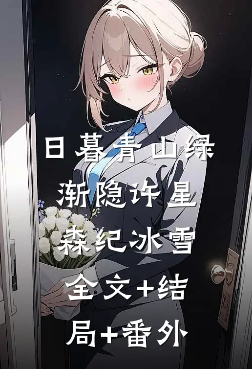 日暮青山绿渐隐许星森纪冰雪全文+结局+番外