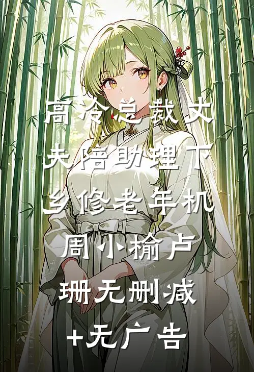 高冷总裁丈夫陪助理下乡修老年机周小榆卢珊无删减+无广告