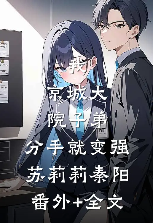 我，京城大院子弟，分手就变强苏莉莉秦阳:(番外)+(全文)