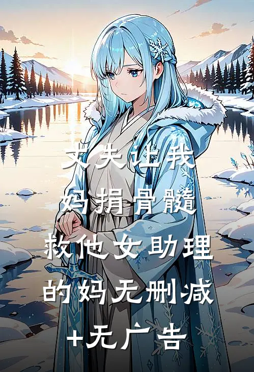丈夫让我妈捐骨髓，救他女助理的妈无删减+无广告