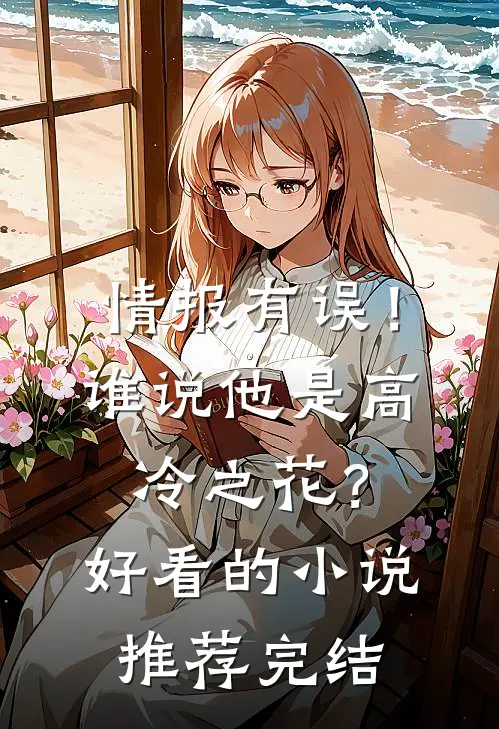 情报有误！谁说他是高冷之花？好看的小说推荐完结