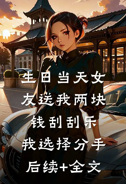 生日当天女友送我两块钱刮刮乐，我选择分手后续+全文