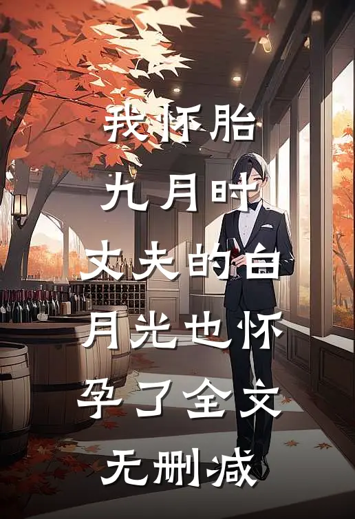 我怀胎九月时，丈夫的白月光也怀孕了全文无删减